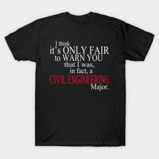 I Think It’s Only Fair To Warn You That I Was In Fact A Civil Engineering Major T-Shirt